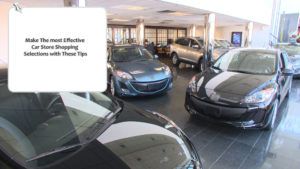 Make The most Effective Car Store shopping Selections With These Tips
