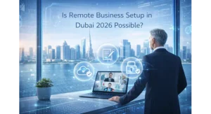 Is Remote Business Setup in Dubai 2026 Possible?